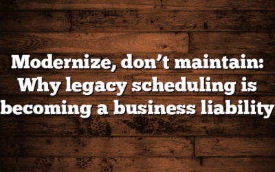 Modernize, don’t maintain: Why legacy scheduling is becoming a business liability 